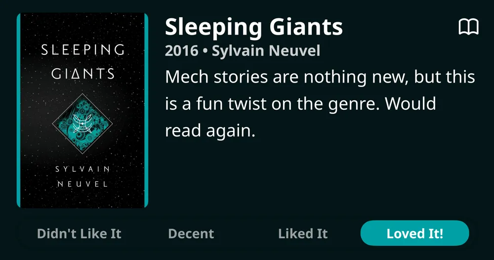 Sleeping Giants • 2016 • Sylvain Neuvel • Mech stories are nothing new, but this is a fun twist on the genre. Would read again. • Loved It!